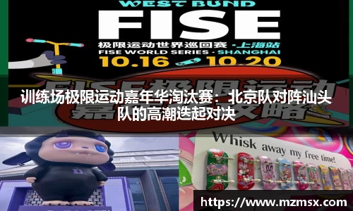 训练场极限运动嘉年华淘汰赛：北京队对阵汕头队的高潮迭起对决