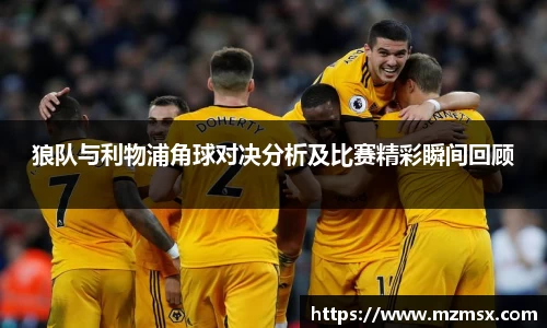 狼队与利物浦角球对决分析及比赛精彩瞬间回顾